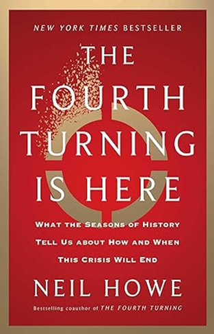 The Fourth Turning Is Here - What the Seasons of History Tell Us about How and When This Crisis Will End